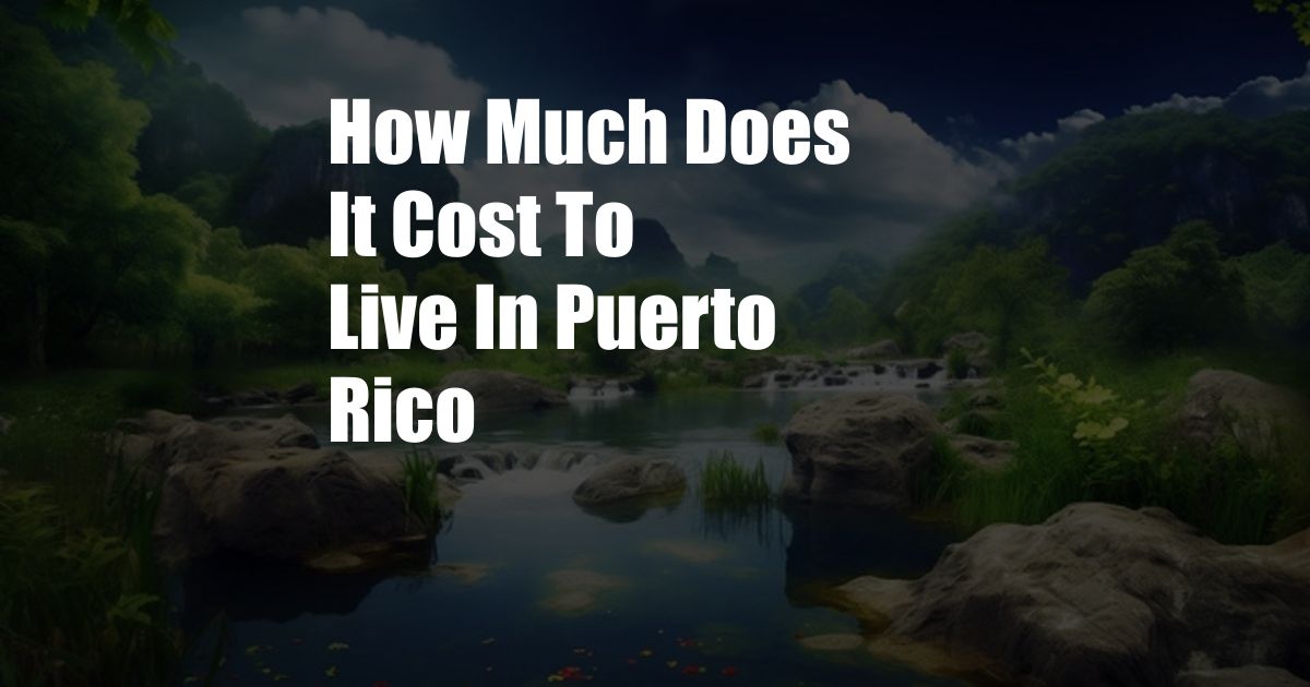 How Much Does It Cost To Live In Puerto Rico