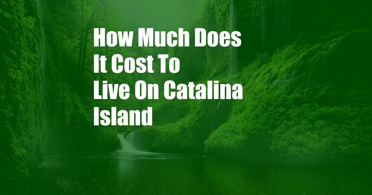 How Much Does It Cost To Live On Catalina Island