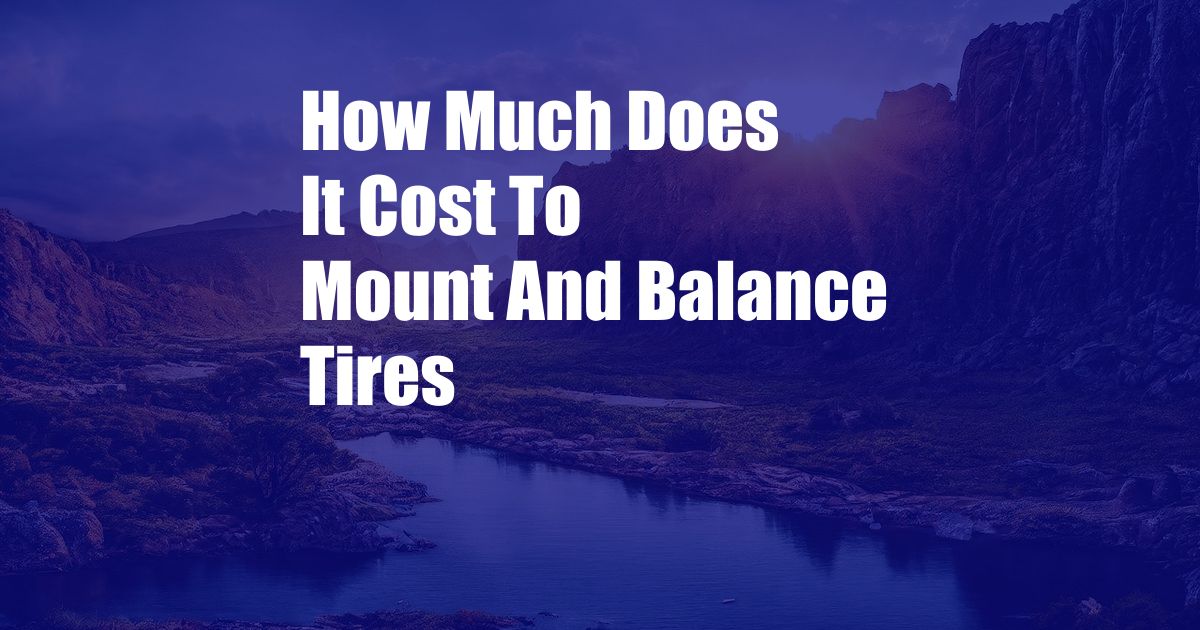 How Much Does It Cost To Mount And Balance Tires