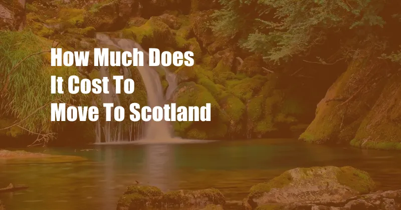 How Much Does It Cost To Move To Scotland