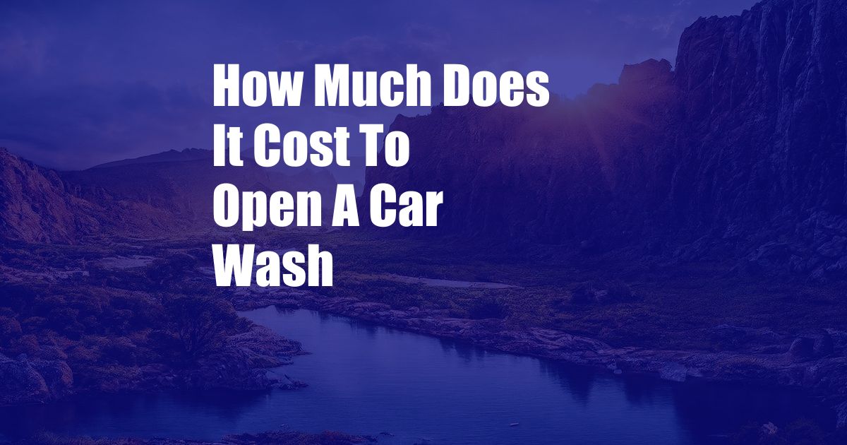 How Much Does It Cost To Open A Car Wash