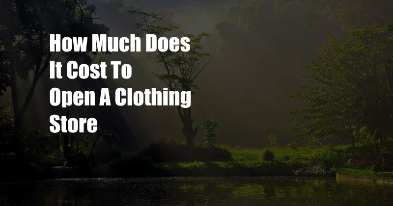 How Much Does It Cost To Open A Clothing Store
