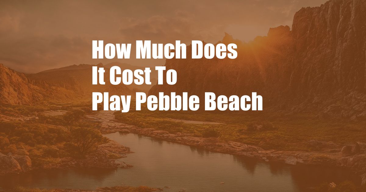 How Much Does It Cost To Play Pebble Beach