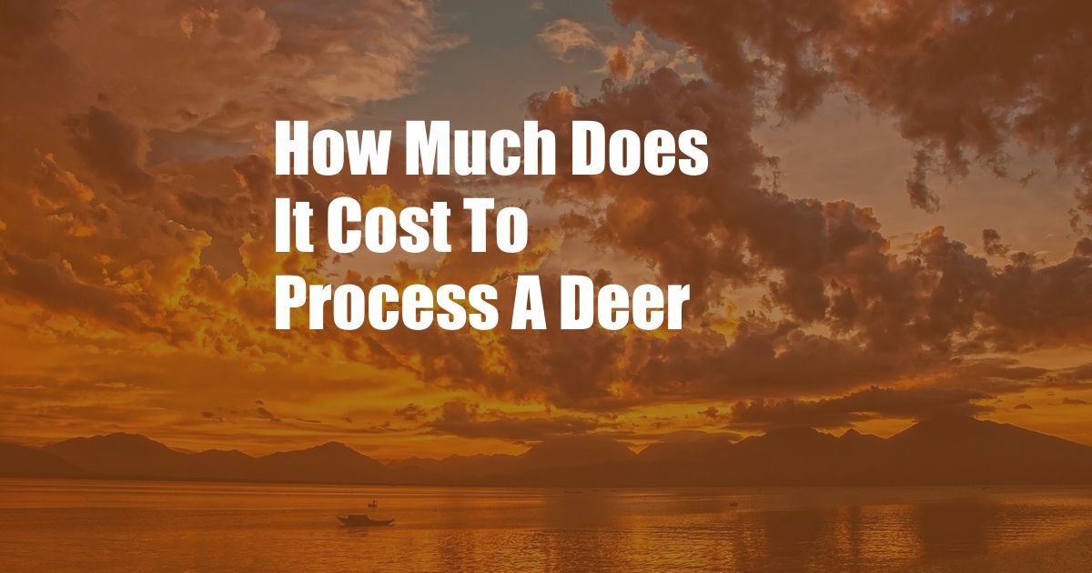 How Much Does It Cost To Process A Deer