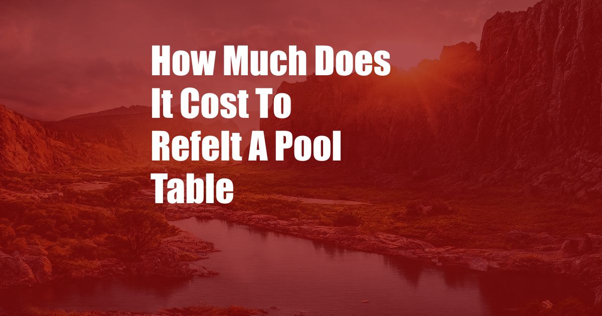 How Much Does It Cost To Refelt A Pool Table