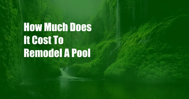 How Much Does It Cost To Remodel A Pool