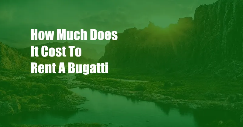 How Much Does It Cost To Rent A Bugatti