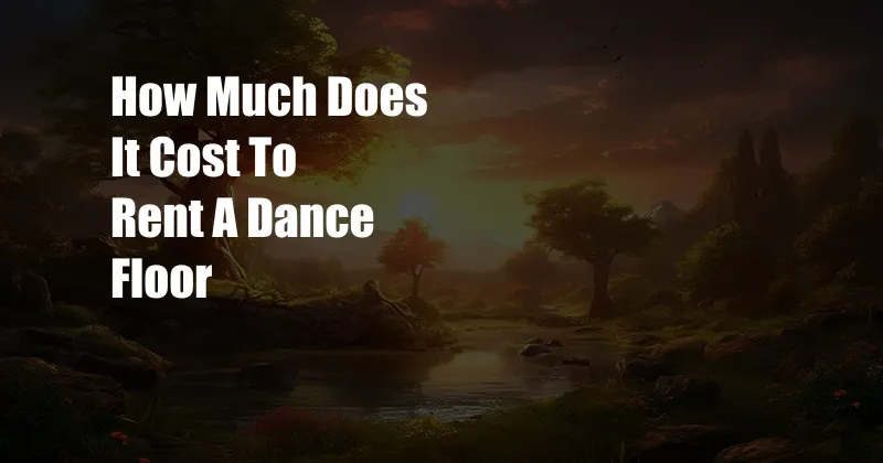 How Much Does It Cost To Rent A Dance Floor