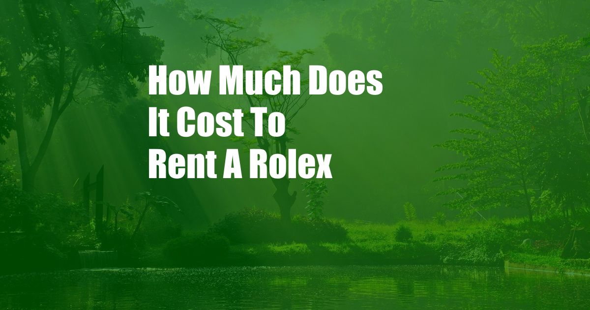 How Much Does It Cost To Rent A Rolex