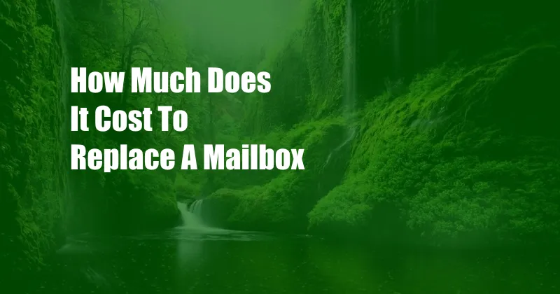 How Much Does It Cost To Replace A Mailbox