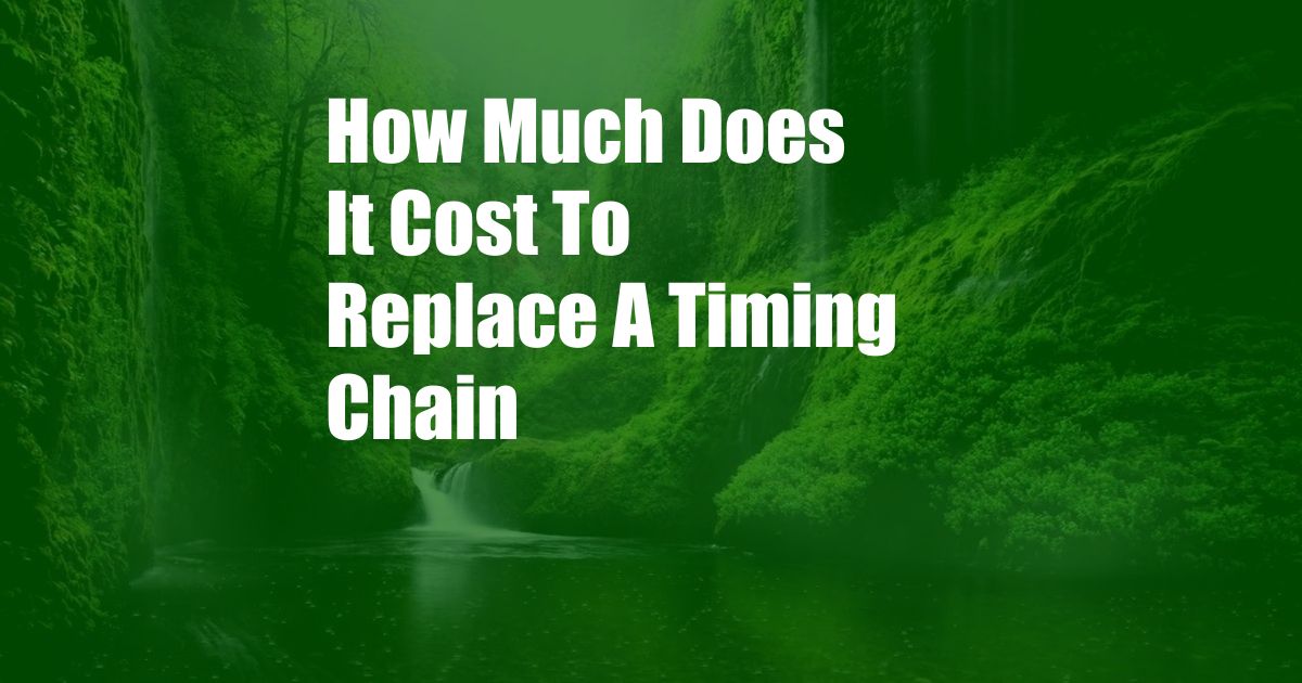 How Much Does It Cost To Replace A Timing Chain