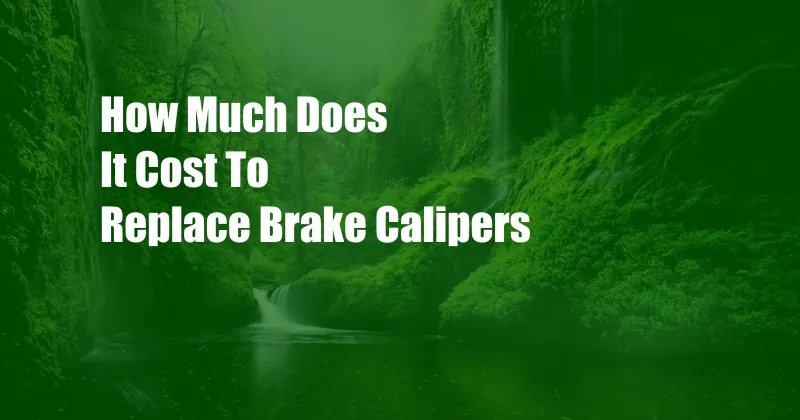 How Much Does It Cost To Replace Brake Calipers