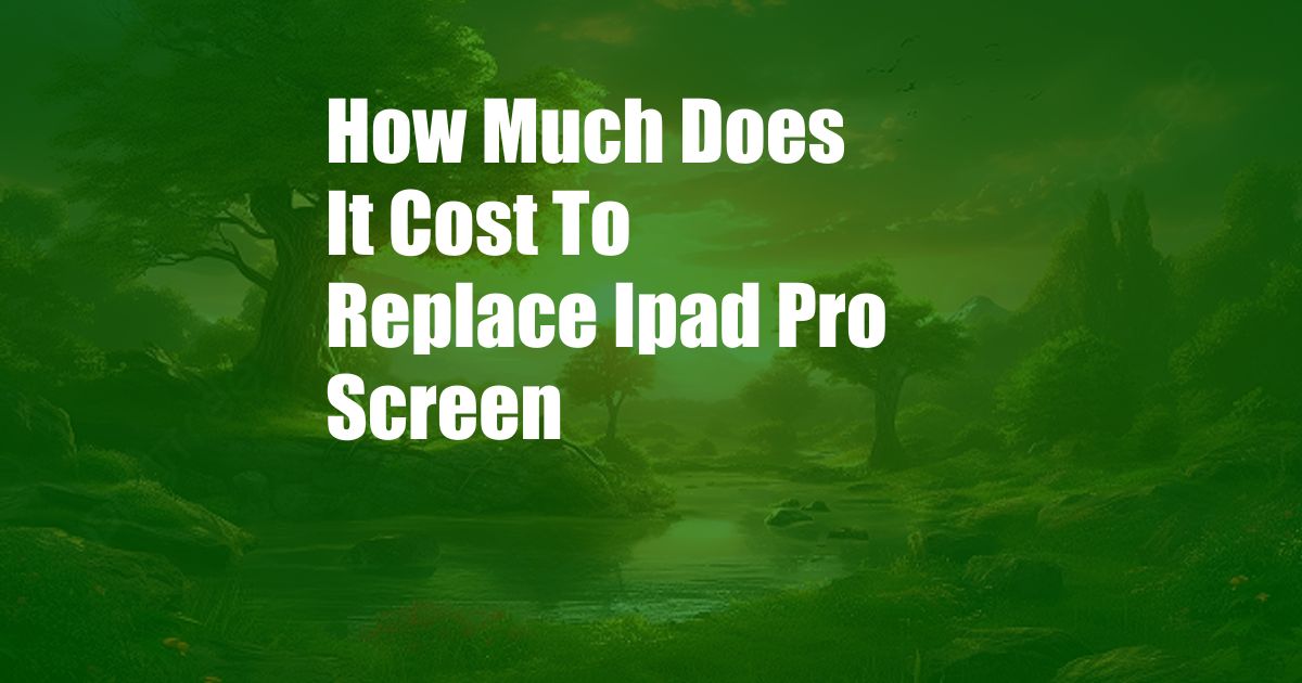 How Much Does It Cost To Replace Ipad Pro Screen