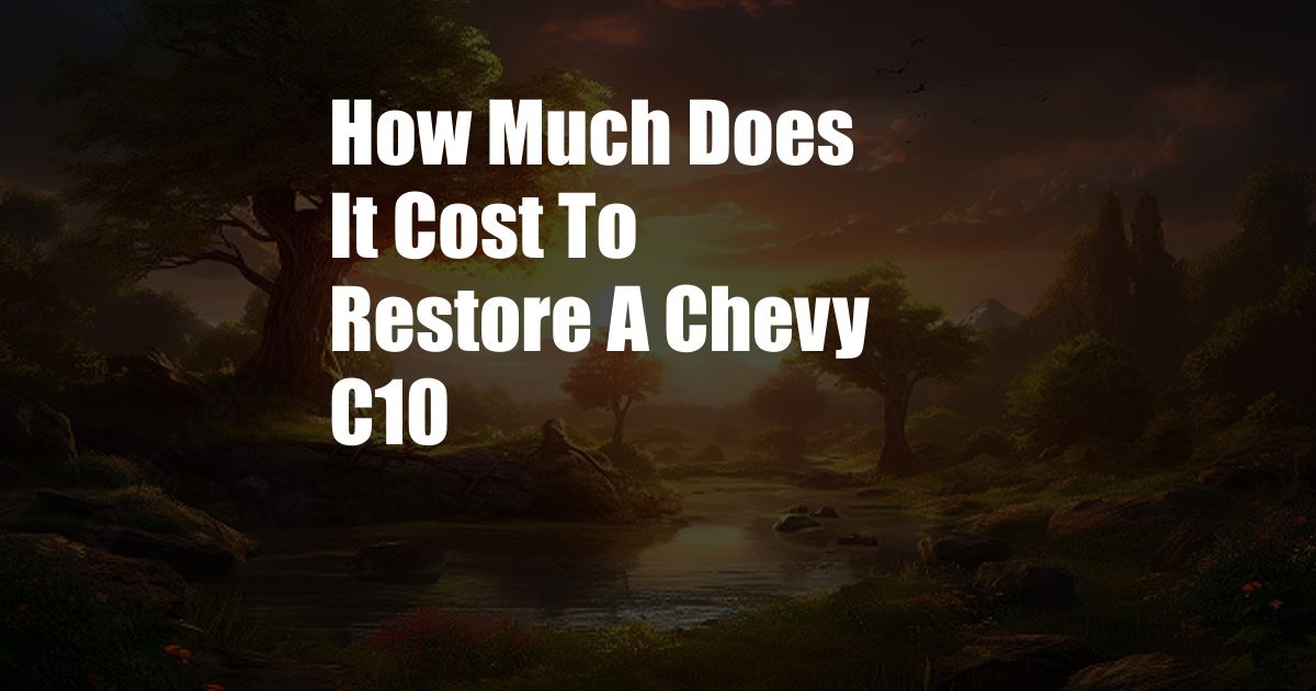 How Much Does It Cost To Restore A Chevy C10