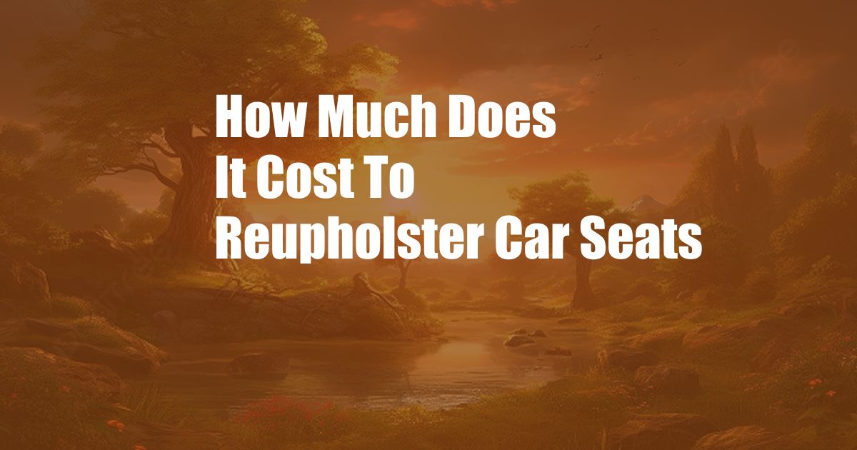 How Much Does It Cost To Reupholster Car Seats