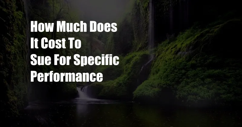 How Much Does It Cost To Sue For Specific Performance