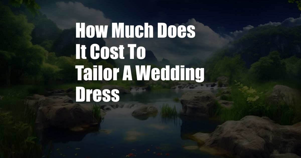 How Much Does It Cost To Tailor A Wedding Dress