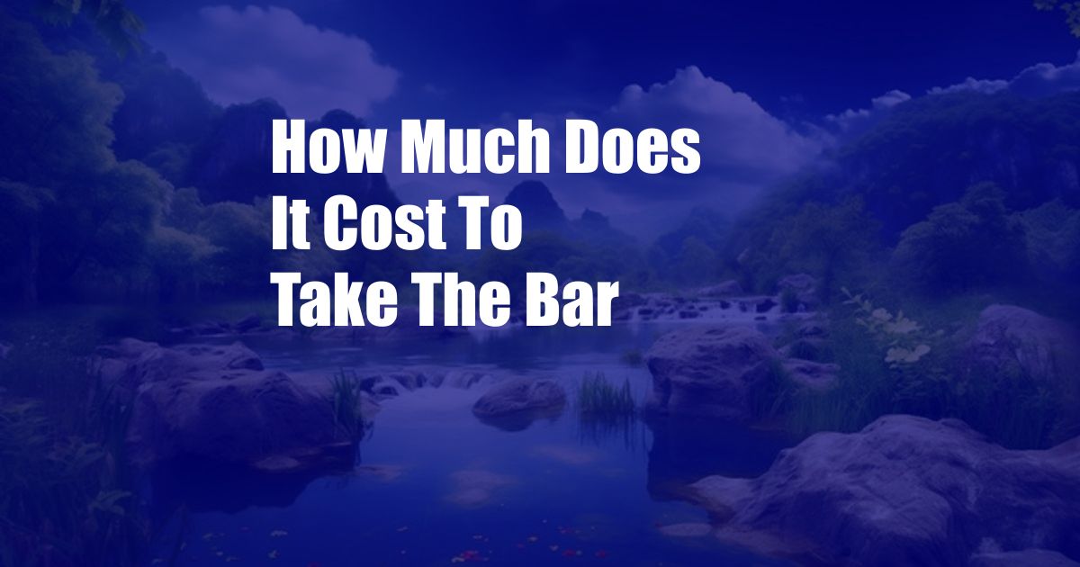 How Much Does It Cost To Take The Bar