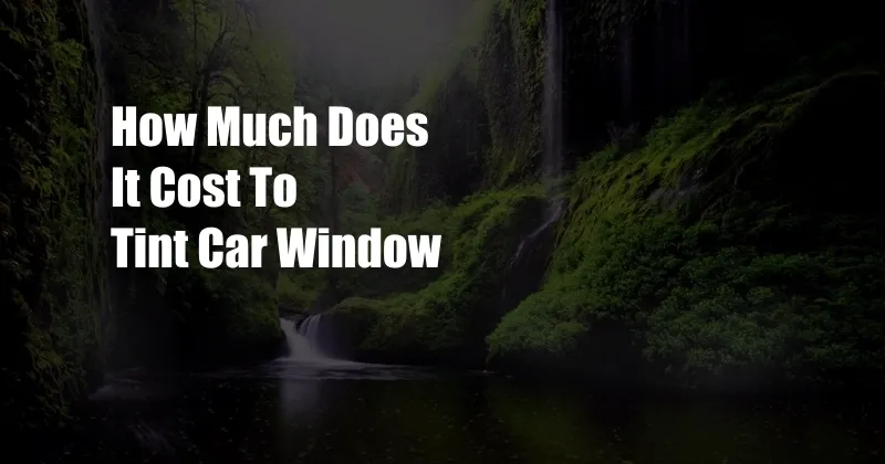 How Much Does It Cost To Tint Car Window