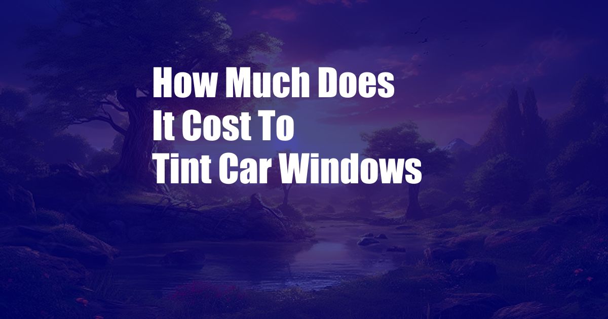 How Much Does It Cost To Tint Car Windows