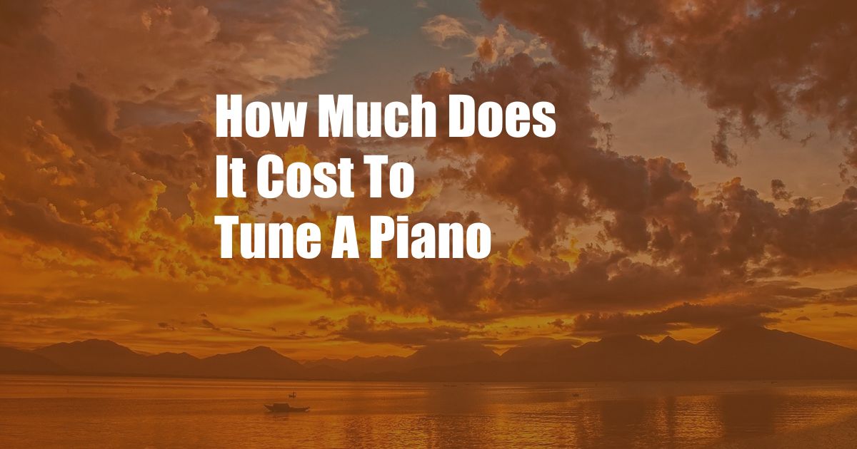 How Much Does It Cost To Tune A Piano