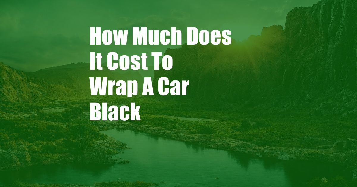 How Much Does It Cost To Wrap A Car Black