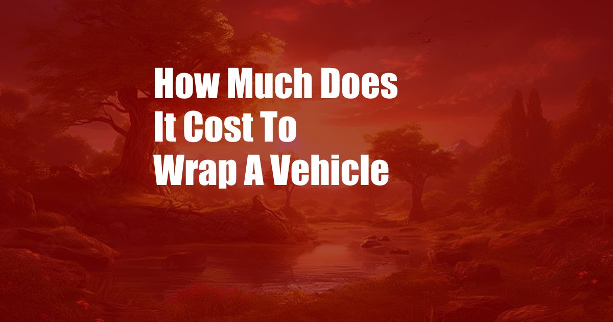 How Much Does It Cost To Wrap A Vehicle