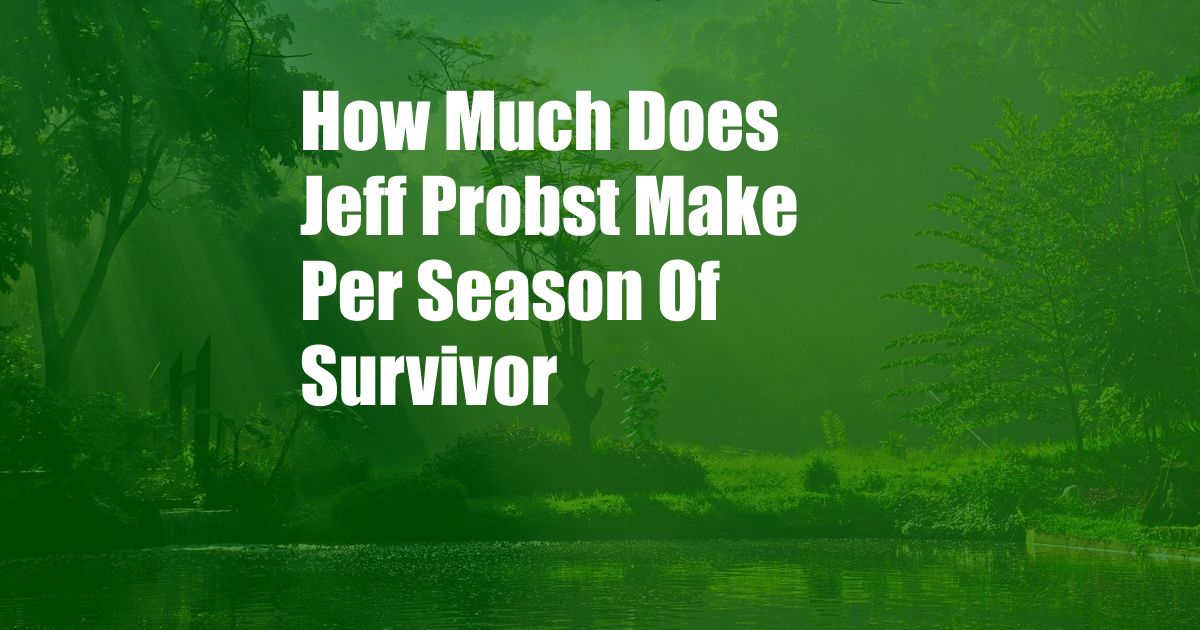 How Much Does Jeff Probst Make Per Season Of Survivor