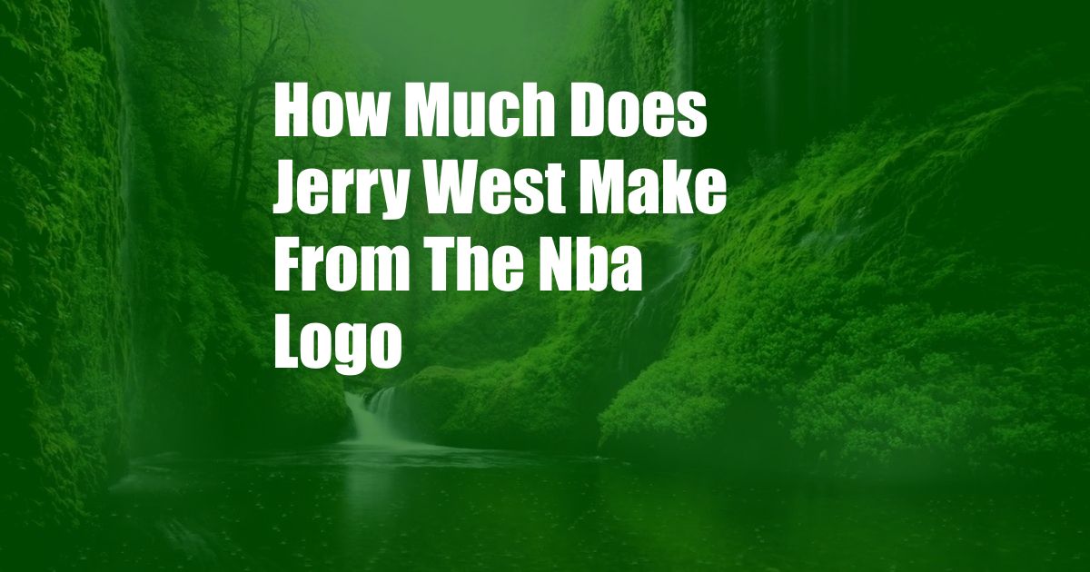 How Much Does Jerry West Make From The Nba Logo