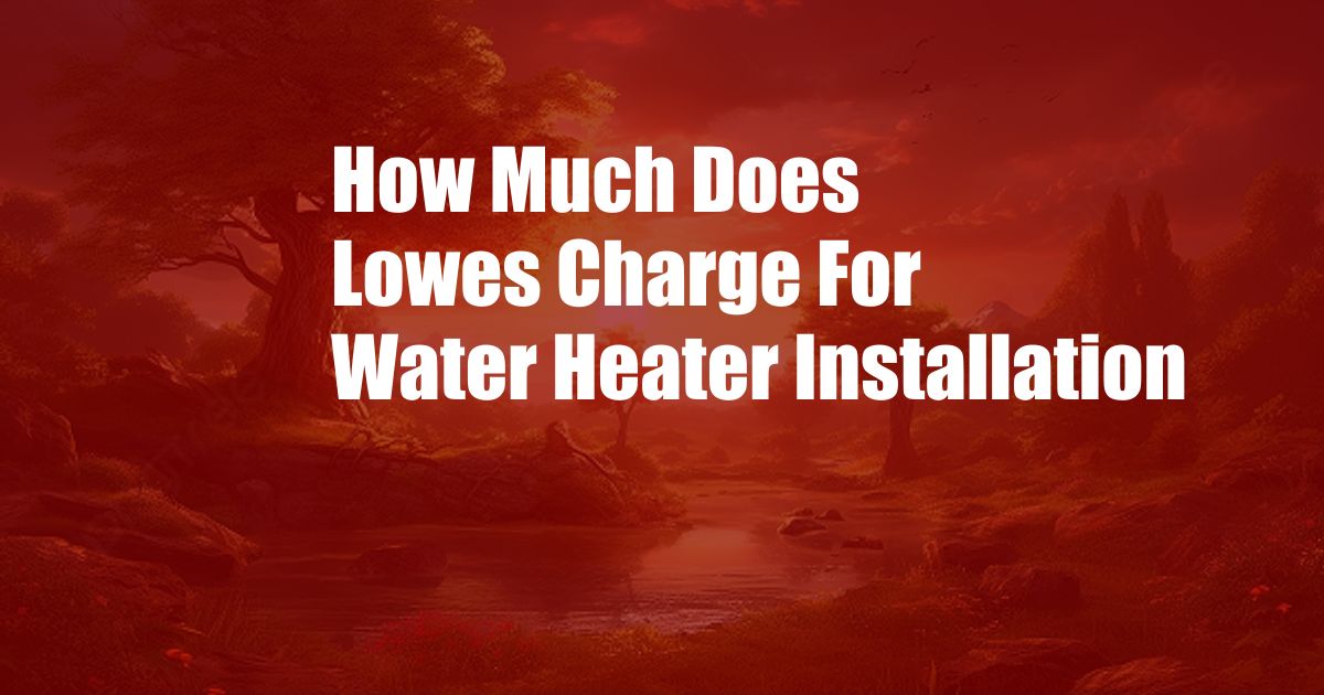 How Much Does Lowes Charge For Water Heater Installation