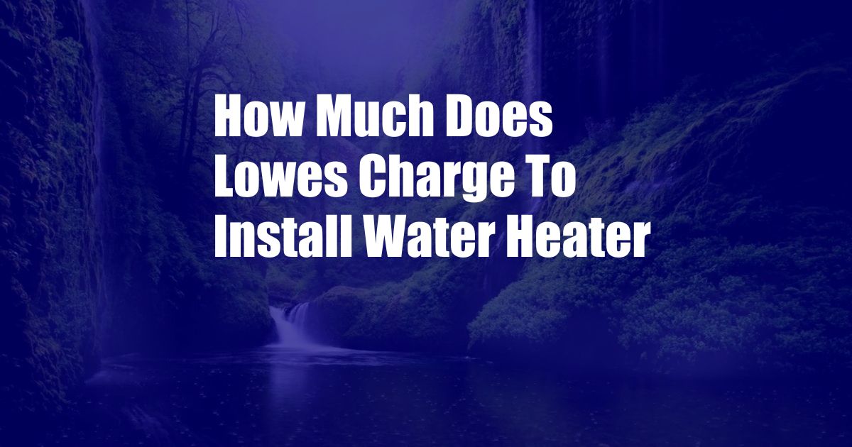 How Much Does Lowes Charge To Install Water Heater