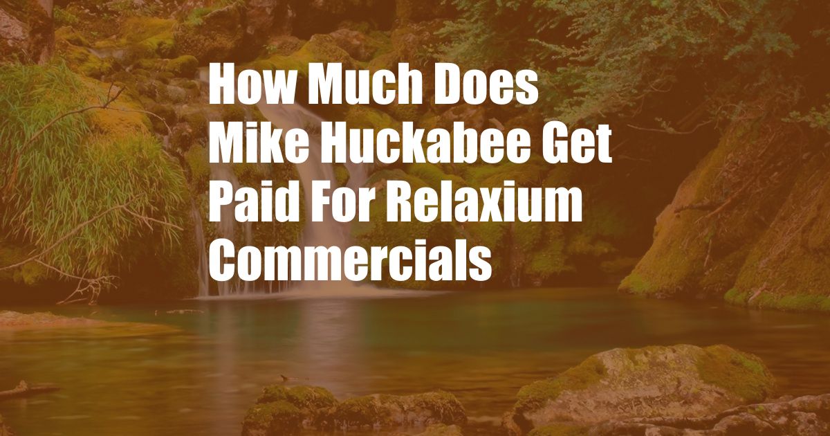 How Much Does Mike Huckabee Get Paid For Relaxium Commercials