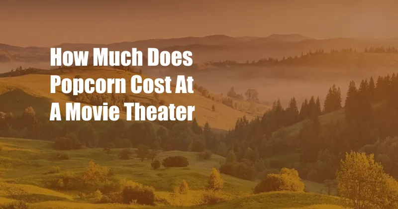 How Much Does Popcorn Cost At A Movie Theater