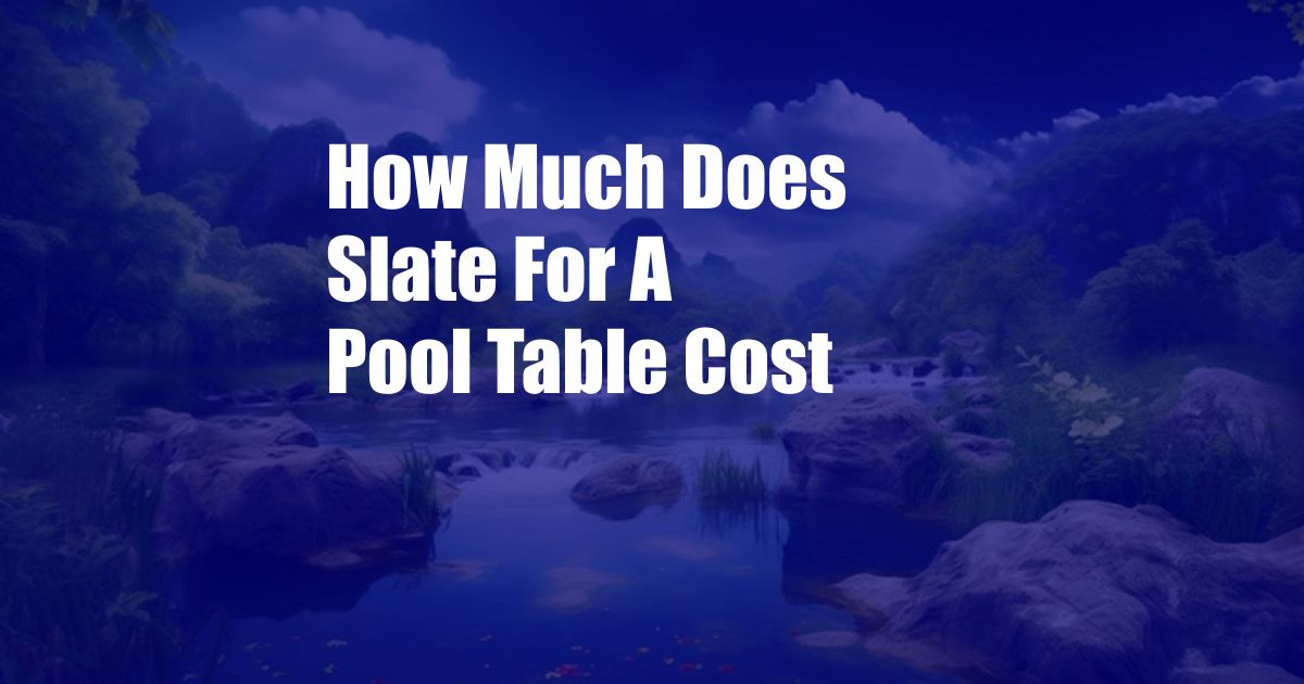 How Much Does Slate For A Pool Table Cost