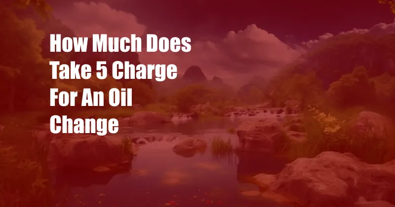 How Much Does Take 5 Charge For An Oil Change