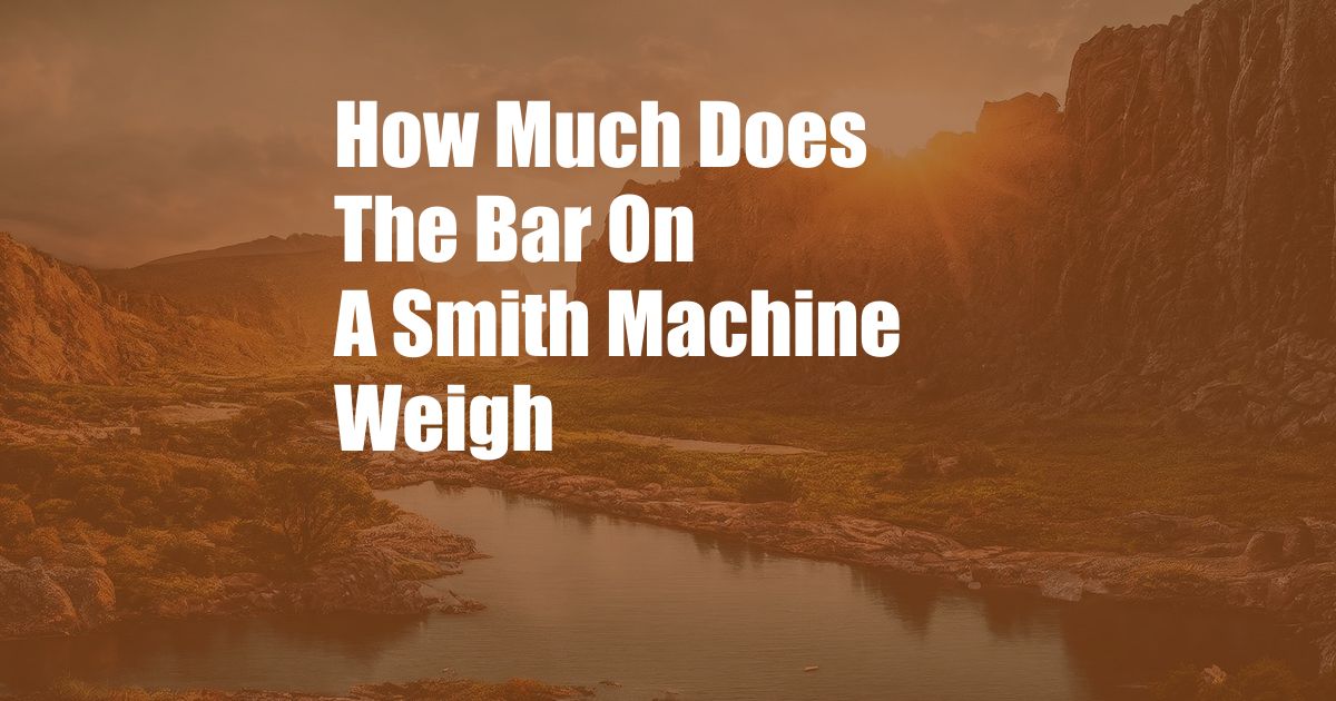How Much Does The Bar On A Smith Machine Weigh
