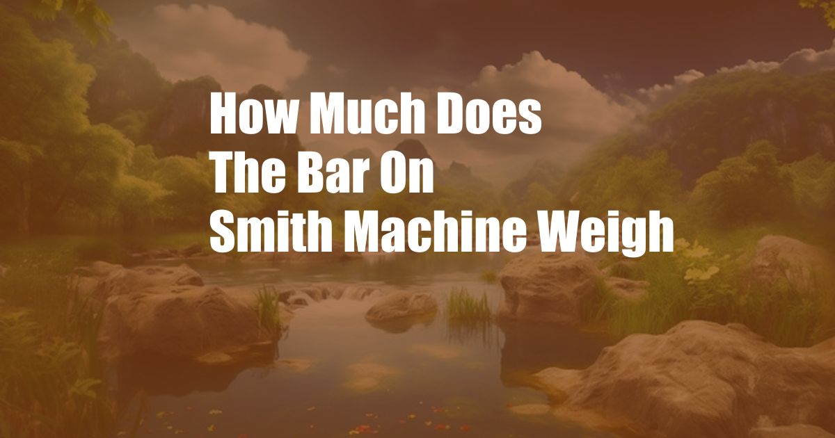 How Much Does The Bar On Smith Machine Weigh