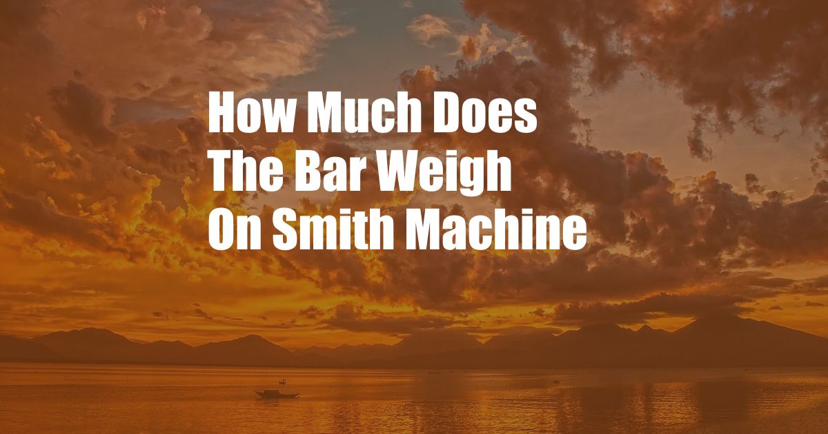 How Much Does The Bar Weigh On Smith Machine