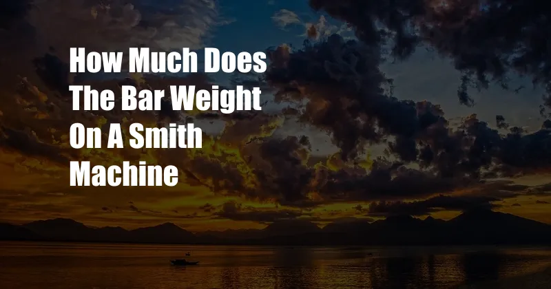 How Much Does The Bar Weight On A Smith Machine