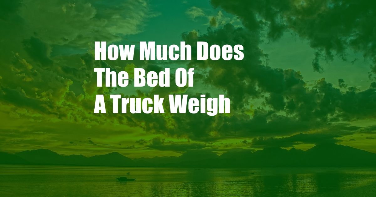 How Much Does The Bed Of A Truck Weigh