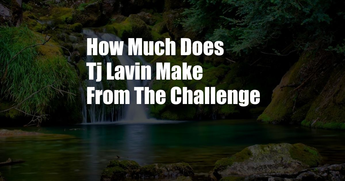 How Much Does Tj Lavin Make From The Challenge