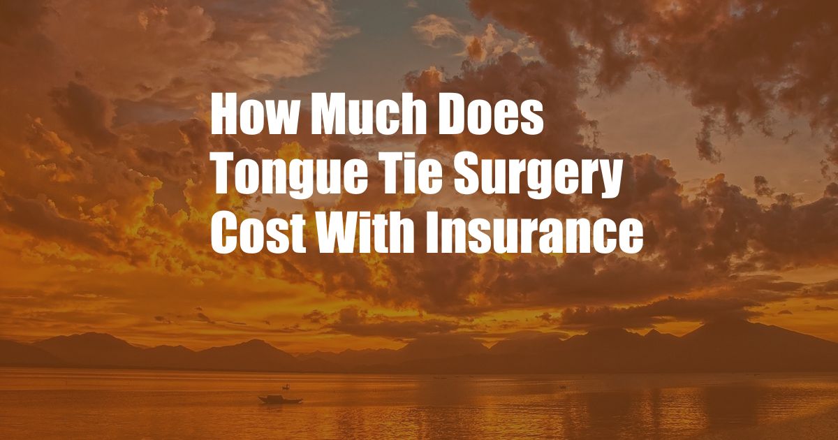 How Much Does Tongue Tie Surgery Cost With Insurance