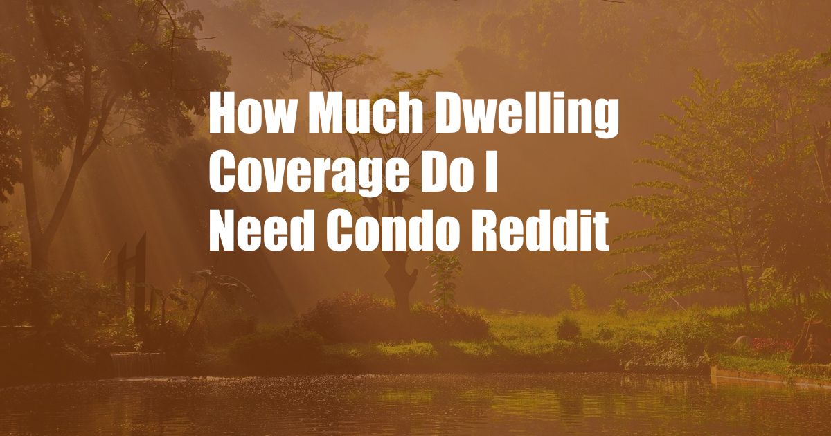 How Much Dwelling Coverage Do I Need Condo Reddit
