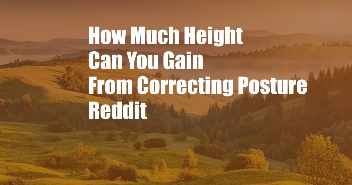 How Much Height Can You Gain From Correcting Posture Reddit