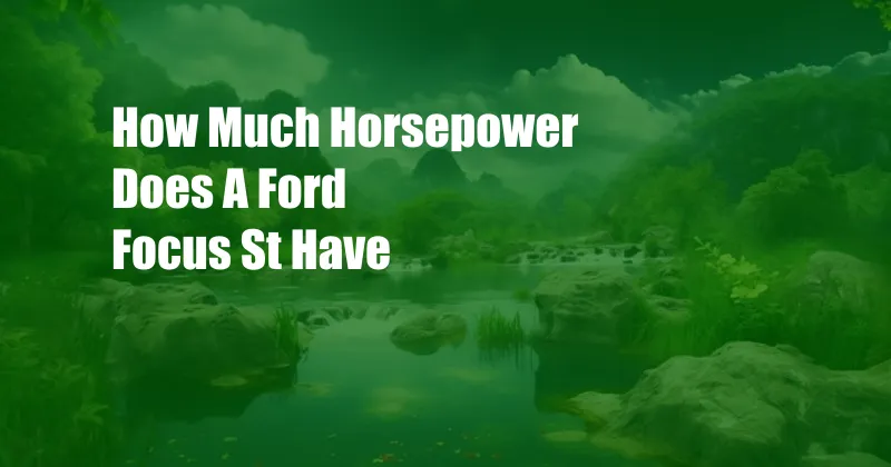 How Much Horsepower Does A Ford Focus St Have