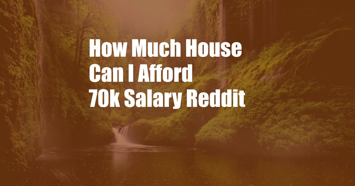 How Much House Can I Afford 70k Salary Reddit