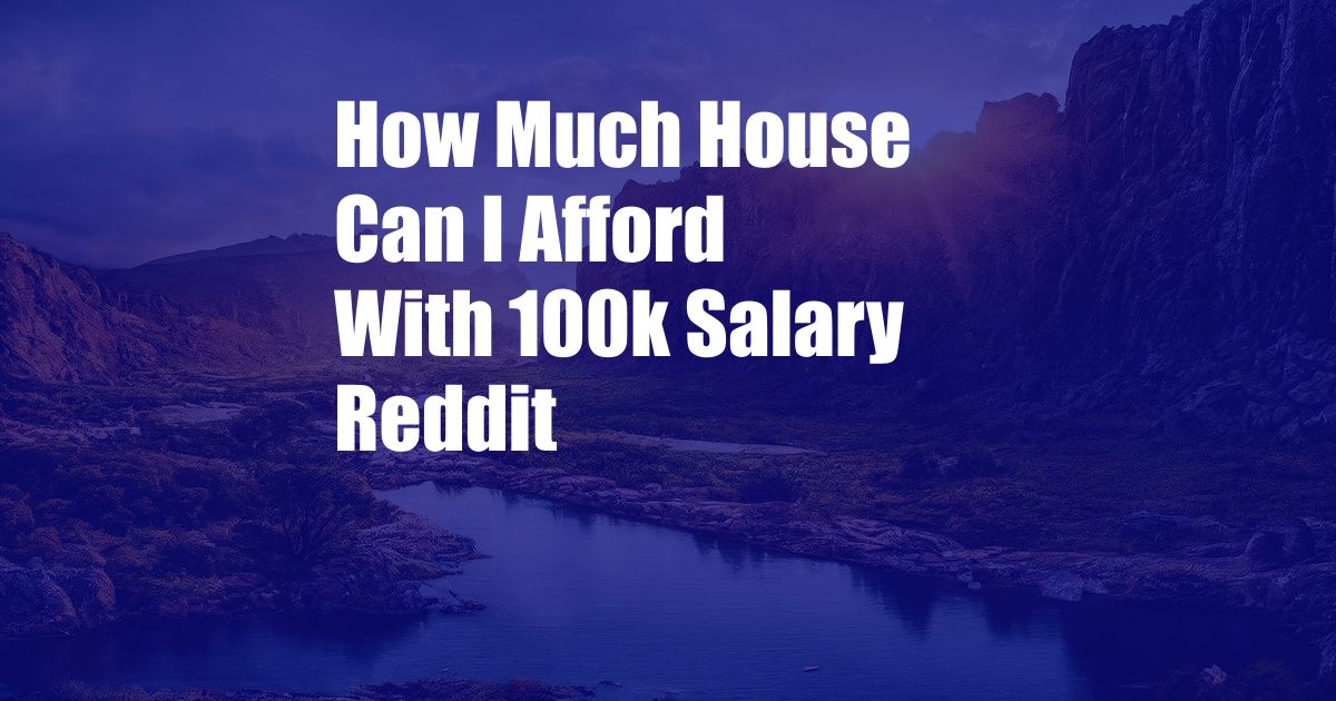 How Much House Can I Afford With 100k Salary Reddit