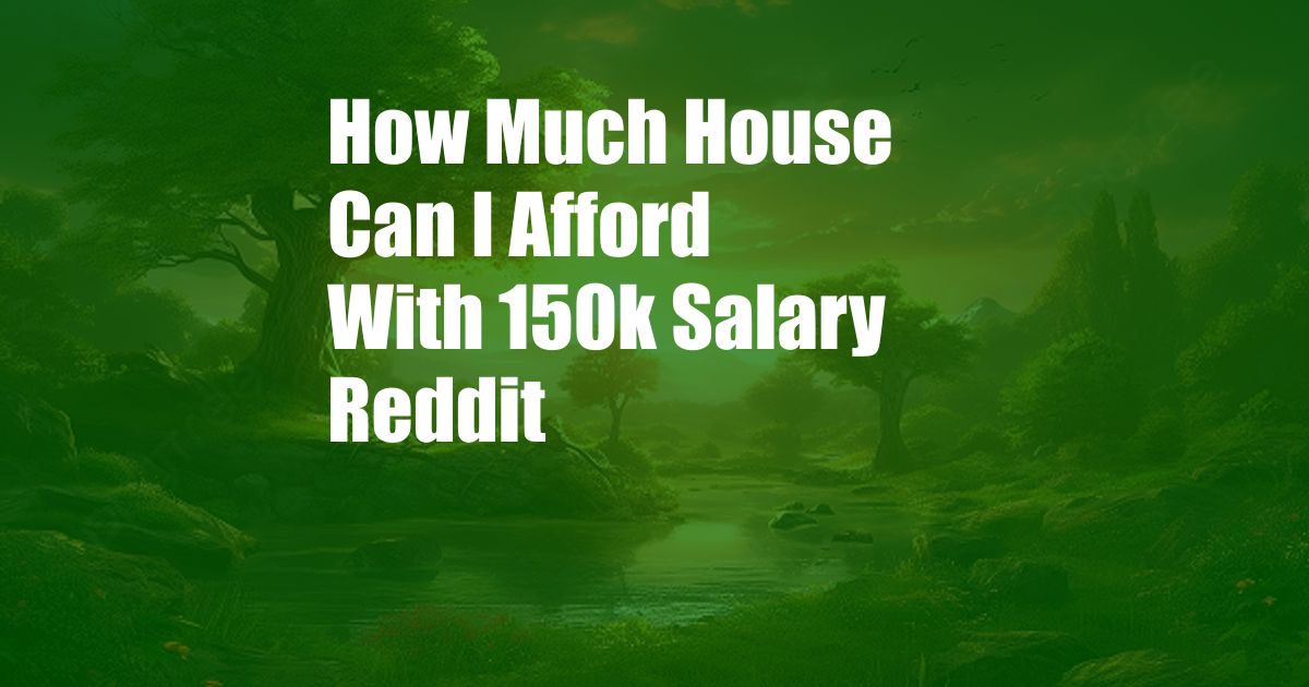 How Much House Can I Afford With 150k Salary Reddit