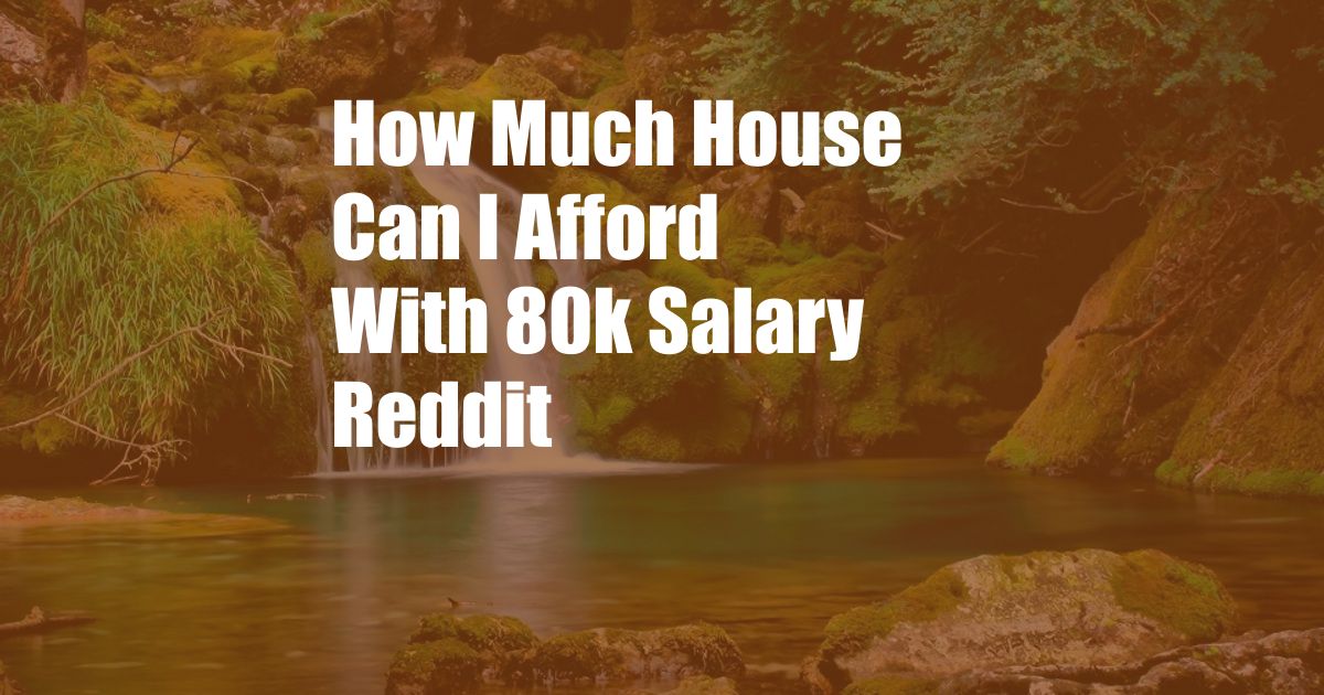 How Much House Can I Afford With 80k Salary Reddit