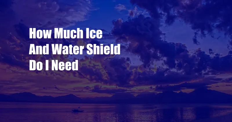 How Much Ice And Water Shield Do I Need